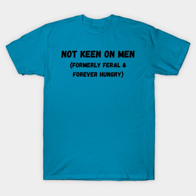 Not Keen On Men: Formerly Feral & Forever Hungry T-Shirt by The Witchy Bibliophile